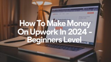 How To Make Money On Upwork in 2024 - Beginners Level